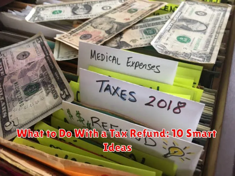 What to Do With a Tax Refund: 10 Smart Ideas